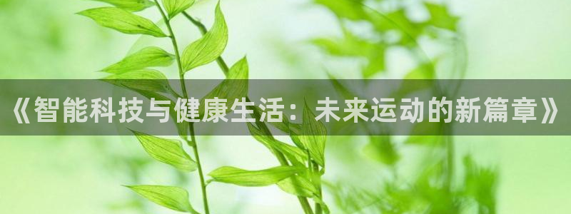 3377体育官方正版app集团logo：《智能科技与健康生活