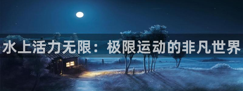 3377体育官方平台体育：水上活力无限：极限运动的非凡世界