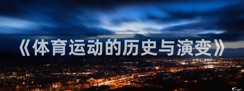 3377体育官方正版app科技：《体育运动的历史与演变》