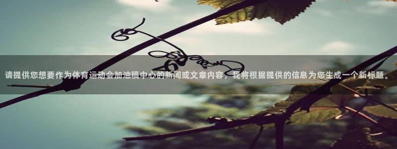  3377体育官网址：请提供您想要作为体育运动会加油稿中心的新
