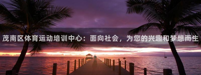  3377体育可信吗：茂南区体育运动培训中心：面向社会，为您的