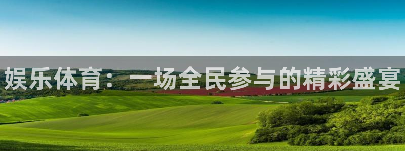 3377体育官方正版app娱乐首页官网下载:娱乐体育:一场全