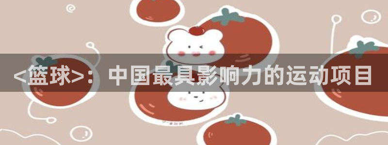 3377体育官网下载官方客服电话：<篮球>：中国最具