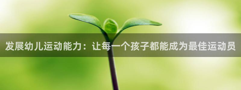 3377体育官网下载平台APP:发展幼儿运动能力:让每一个孩